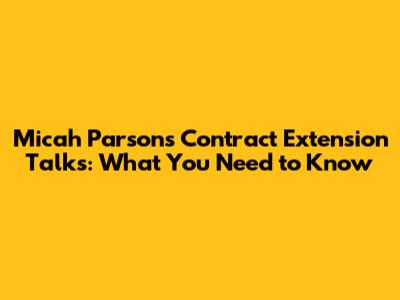 Micah Parsons Contract Extension Talks: What You Need to Know