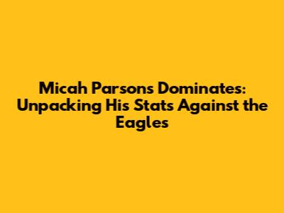 Micah Parsons Dominates: Unpacking His Stats Against the Eagles