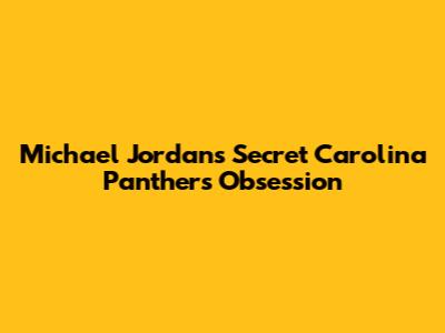 Michael Jordan's Secret Carolina Panthers Obsession