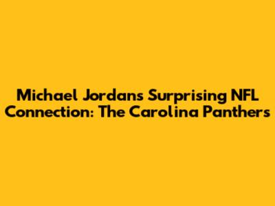 Michael Jordan's Surprising NFL Connection: The Carolina Panthers