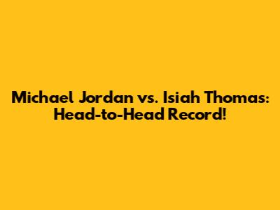 Michael Jordan vs. Isiah Thomas: Head-to-Head Record!