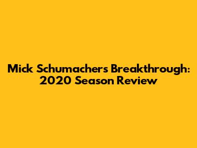 Mick Schumacher's Breakthrough: 2020 Season Review