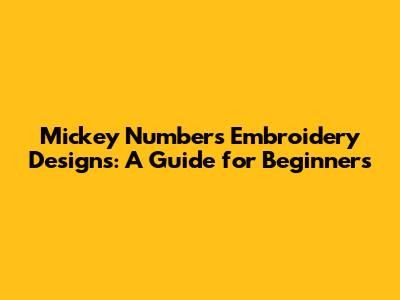 Mickey Numbers Embroidery Designs: A Guide for Beginners