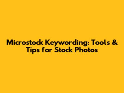 Microstock Keywording: Tools & Tips for Stock Photos