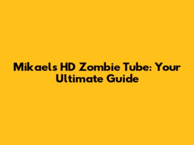 Mikael's HD Zombie Tube: Your Ultimate Guide