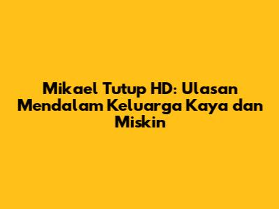 Mikael Tutup HD: Ulasan Mendalam Keluarga Kaya dan Miskin