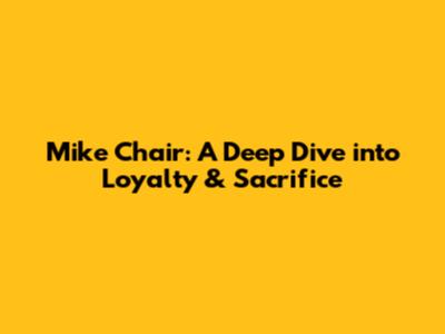 Mike Chair: A Deep Dive into Loyalty & Sacrifice