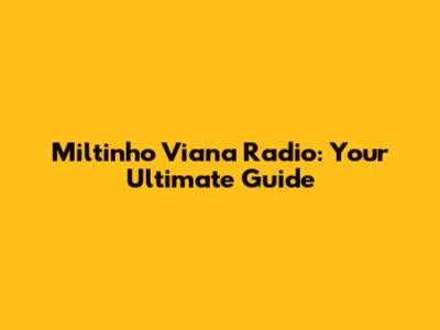 Miltinho Viana Radio: Your Ultimate Guide