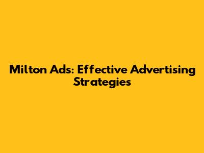 Milton Ads: Effective Advertising Strategies