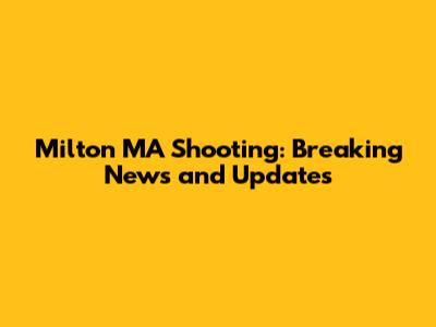 Milton MA Shooting: Breaking News and Updates