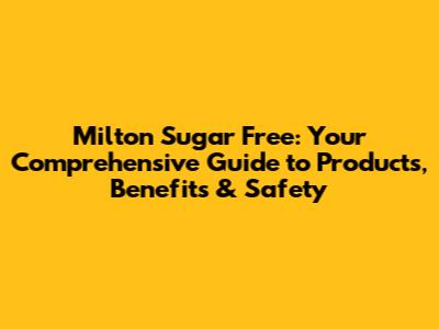 Milton Sugar Free: Your Comprehensive Guide to Products, Benefits & Safety