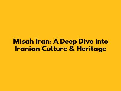 Misah Iran: A Deep Dive into Iranian Culture & Heritage
