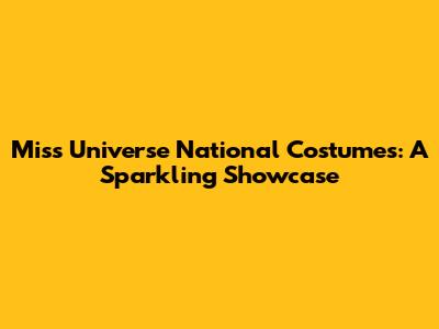Miss Universe National Costumes: A Sparkling Showcase