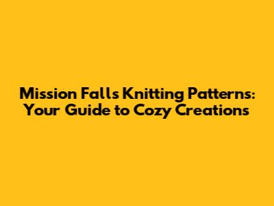 Mission Falls Knitting Patterns: Your Guide to Cozy Creations
