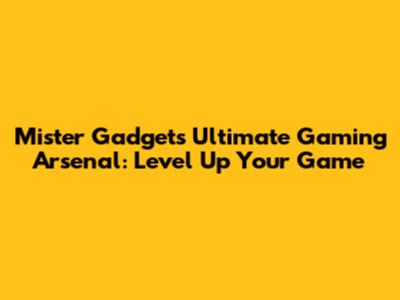 Mister Gadget's Ultimate Gaming Arsenal: Level Up Your Game