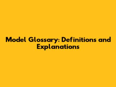 Model Glossary: Definitions and Explanations