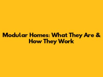 Modular Homes: What They Are & How They Work
