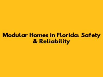 Modular Homes in Florida: Safety & Reliability