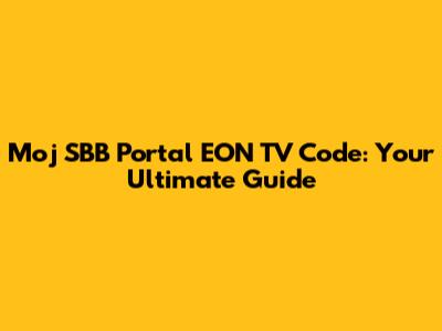 Moj SBB Portal EON TV Code: Your Ultimate Guide