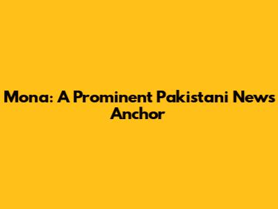 Mona: A Prominent Pakistani News Anchor