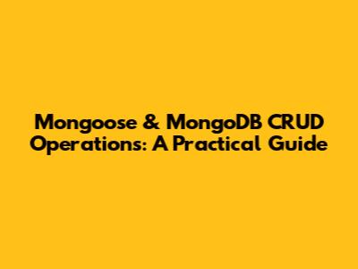 Mongoose & MongoDB CRUD Operations: A Practical Guide