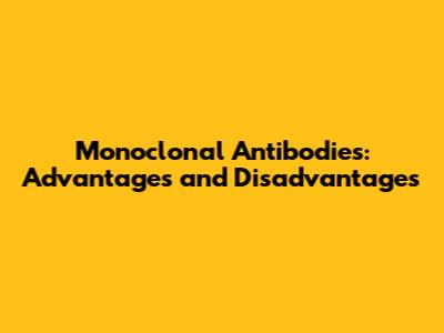 Monoclonal Antibodies: Advantages and Disadvantages