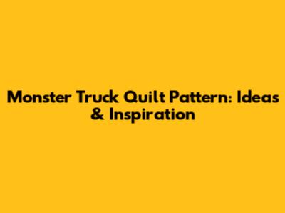 Monster Truck Quilt Pattern: Ideas & Inspiration
