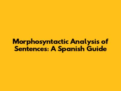 Morphosyntactic Analysis of Sentences: A Spanish Guide