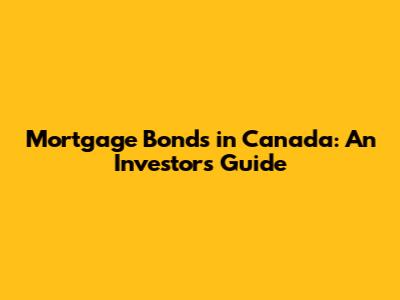 Mortgage Bonds in Canada: An Investor's Guide