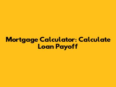 Mortgage Calculator: Calculate Loan Payoff