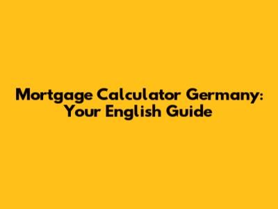 Mortgage Calculator Germany: Your English Guide