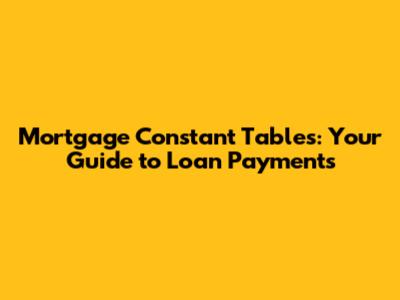 Mortgage Constant Tables: Your Guide to Loan Payments