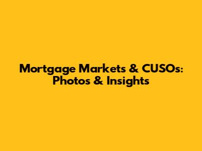 Mortgage Markets & CUSOs: Photos & Insights