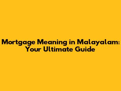 Mortgage Meaning in Malayalam: Your Ultimate Guide