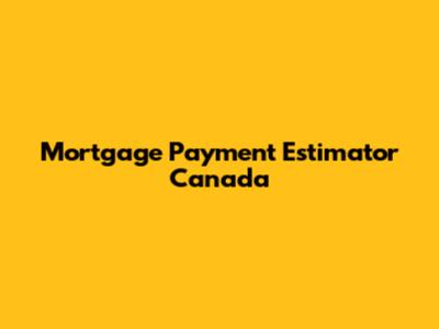 Mortgage Payment Estimator Canada