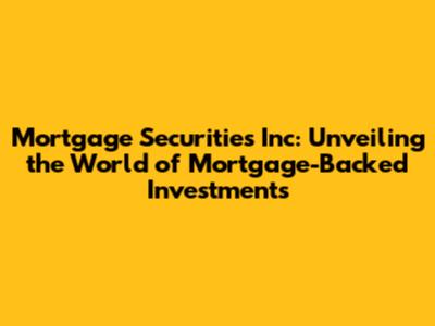 Mortgage Securities Inc: Unveiling the World of Mortgage-Backed Investments