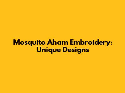 Mosquito Aham Embroidery: Unique Designs