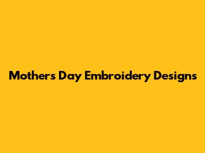 Mother's Day Embroidery Designs