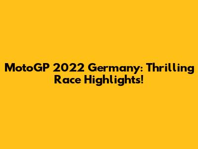 MotoGP 2022 Germany: Thrilling Race Highlights!