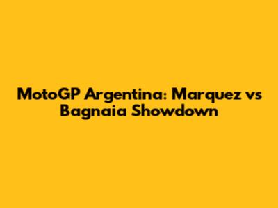 MotoGP Argentina: Marquez vs Bagnaia Showdown