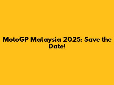 MotoGP Malaysia 2025: Save the Date!