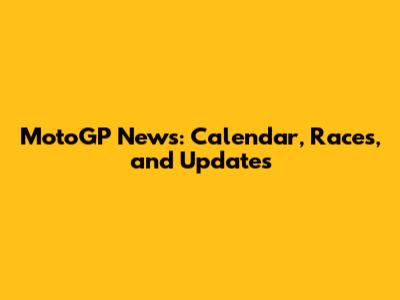 MotoGP News: Calendar, Races, and Updates