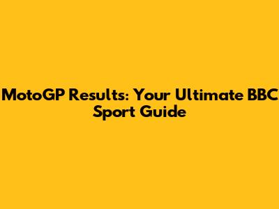 MotoGP Results: Your Ultimate BBC Sport Guide