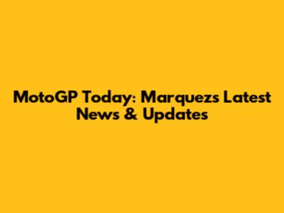 MotoGP Today: Marquez's Latest News & Updates