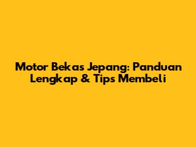 Motor Bekas Jepang: Panduan Lengkap & Tips Membeli