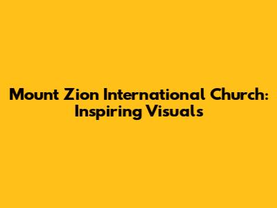 Mount Zion International Church: Inspiring Visuals