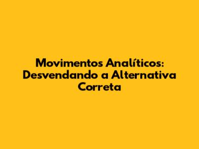 Movimentos Analíticos: Desvendando a Alternativa Correta