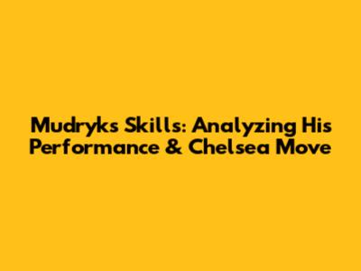Mudryk's Skills: Analyzing His Performance & Chelsea Move