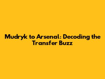 Mudryk to Arsenal: Decoding the Transfer Buzz