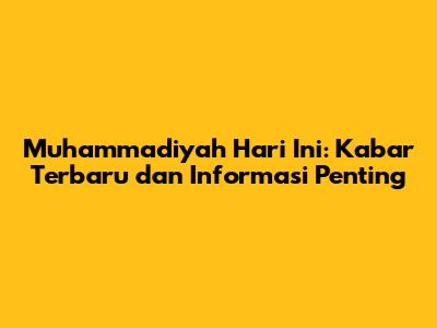 Muhammadiyah Hari Ini: Kabar Terbaru dan Informasi Penting
